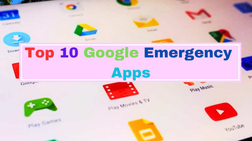 Top 10 Google Apps For Emergency Situations
